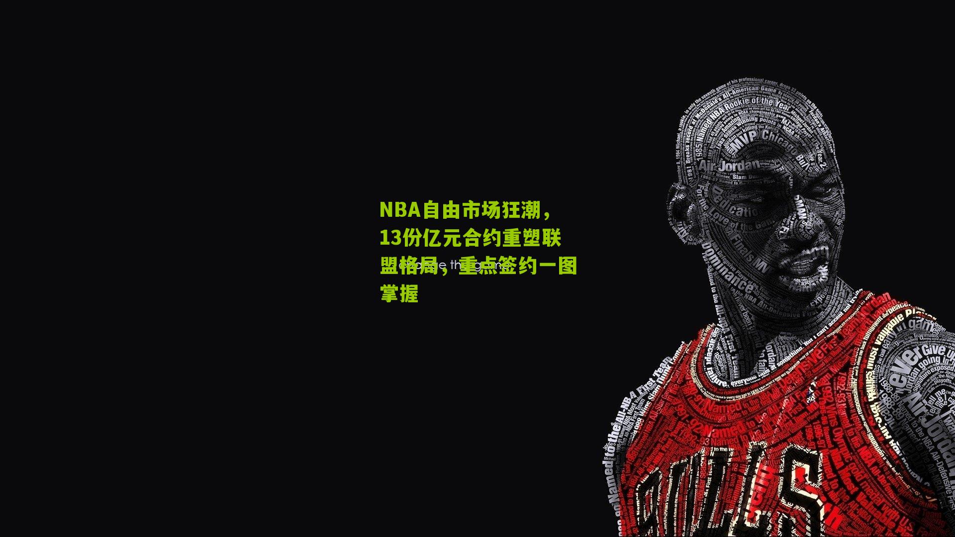 NBA自由市场狂潮,13份亿元合约重塑联盟格局,重点签约一图掌握