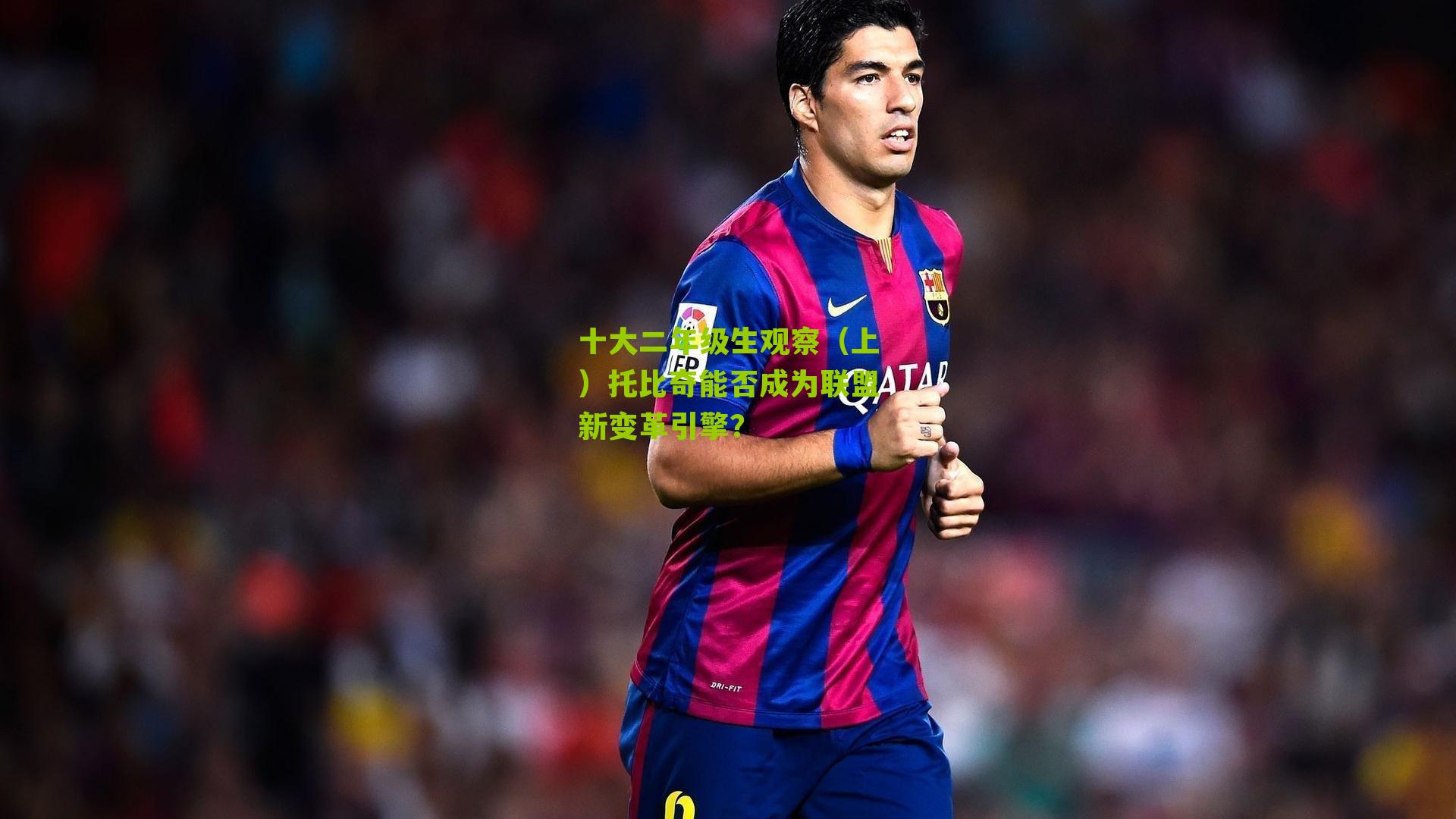 搜狐体育-十大二年级生观察（上）托比奇能否成为联盟新变革引擎？