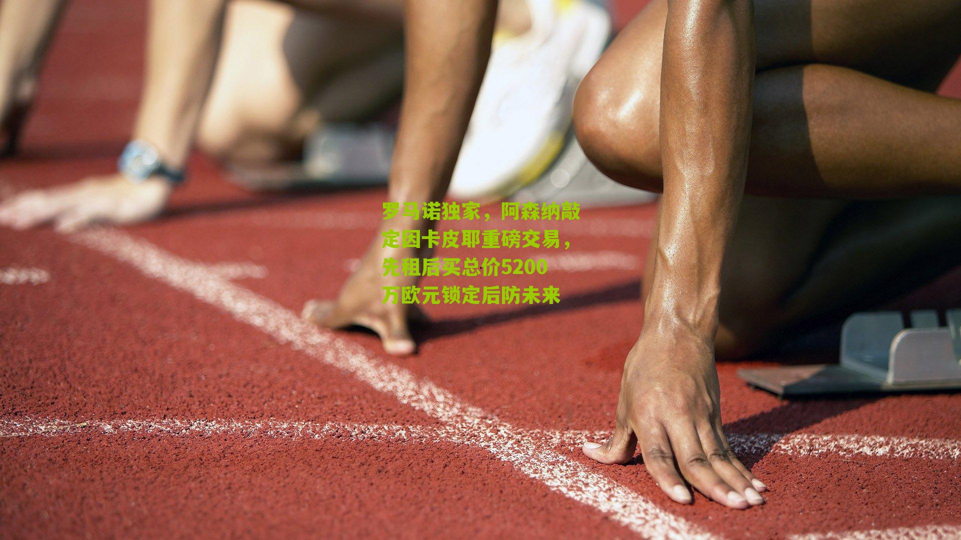 罗马诺独家，阿森纳敲定因卡皮耶重磅交易，先租后买总价5200万欧元锁定后防未来