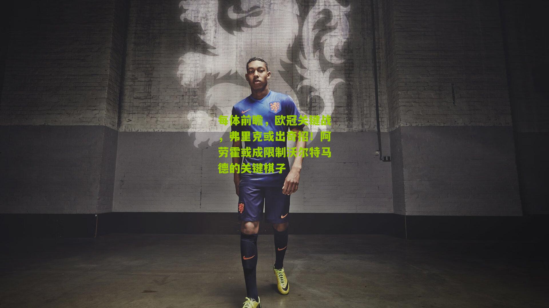 每体前瞻，欧冠关键战，弗里克或出奇招！阿劳霍或成限制沃尔特马德的关键棋子