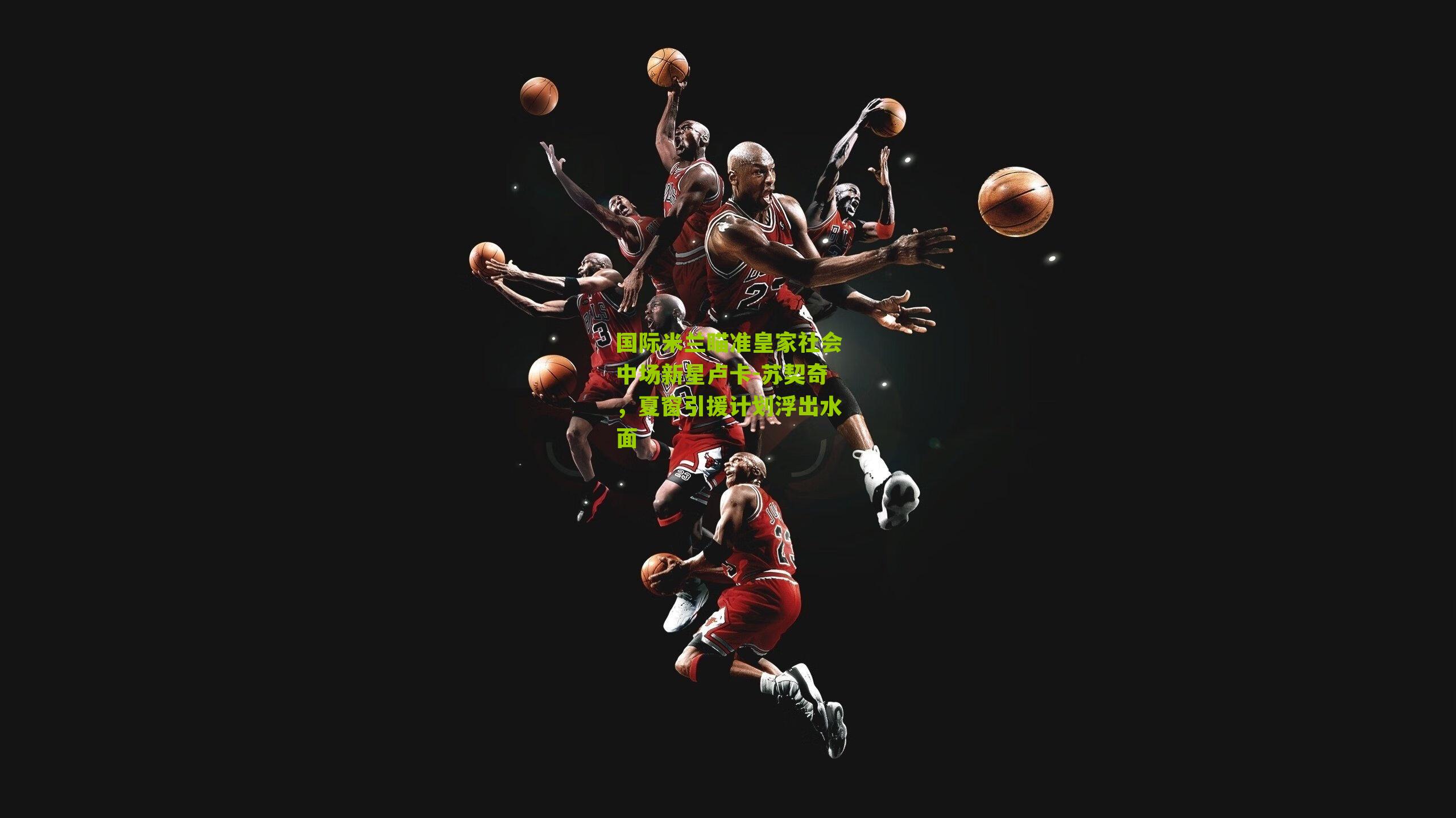 国际米兰瞄准皇家社会中场新星卢卡-苏契奇，夏窗引援计划浮出水面