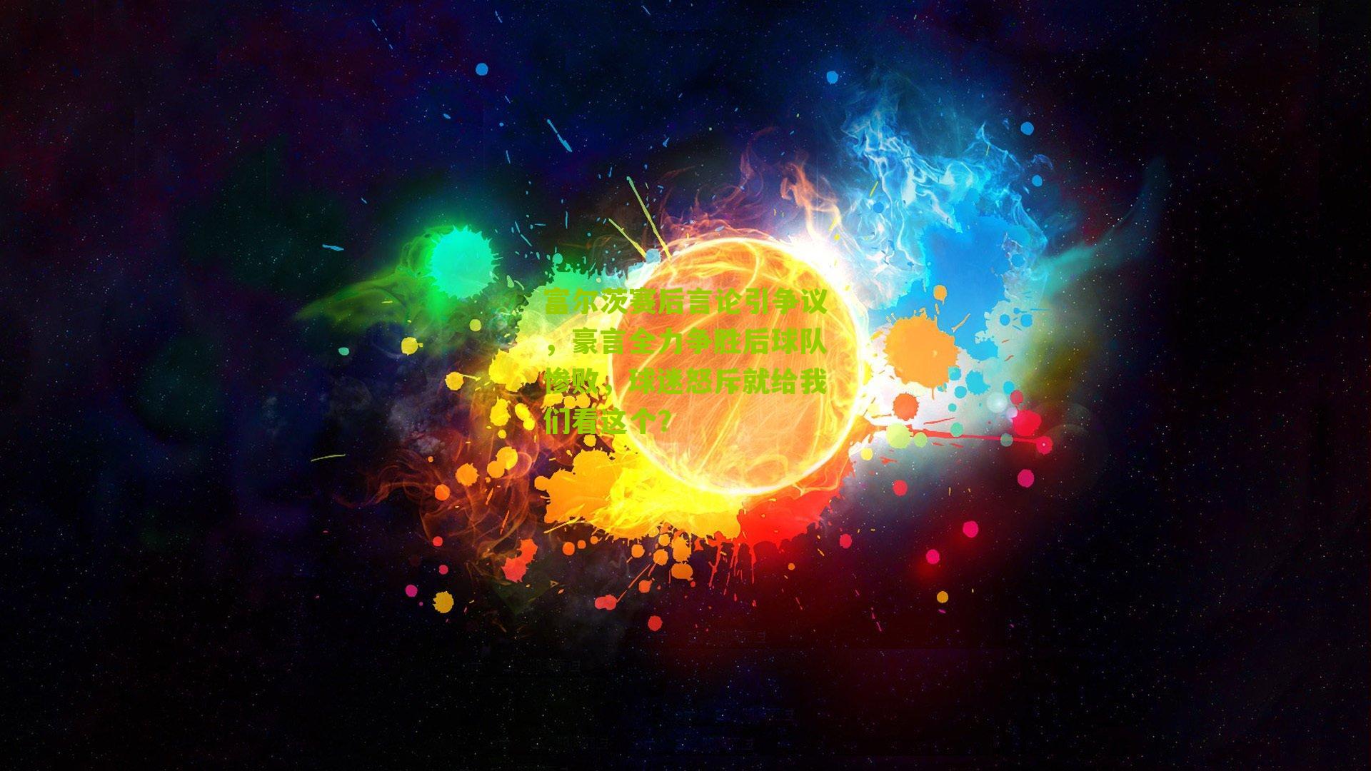 富尔茨赛后言论引争议，豪言全力争胜后球队惨败，球迷怒斥就给我们看这个？