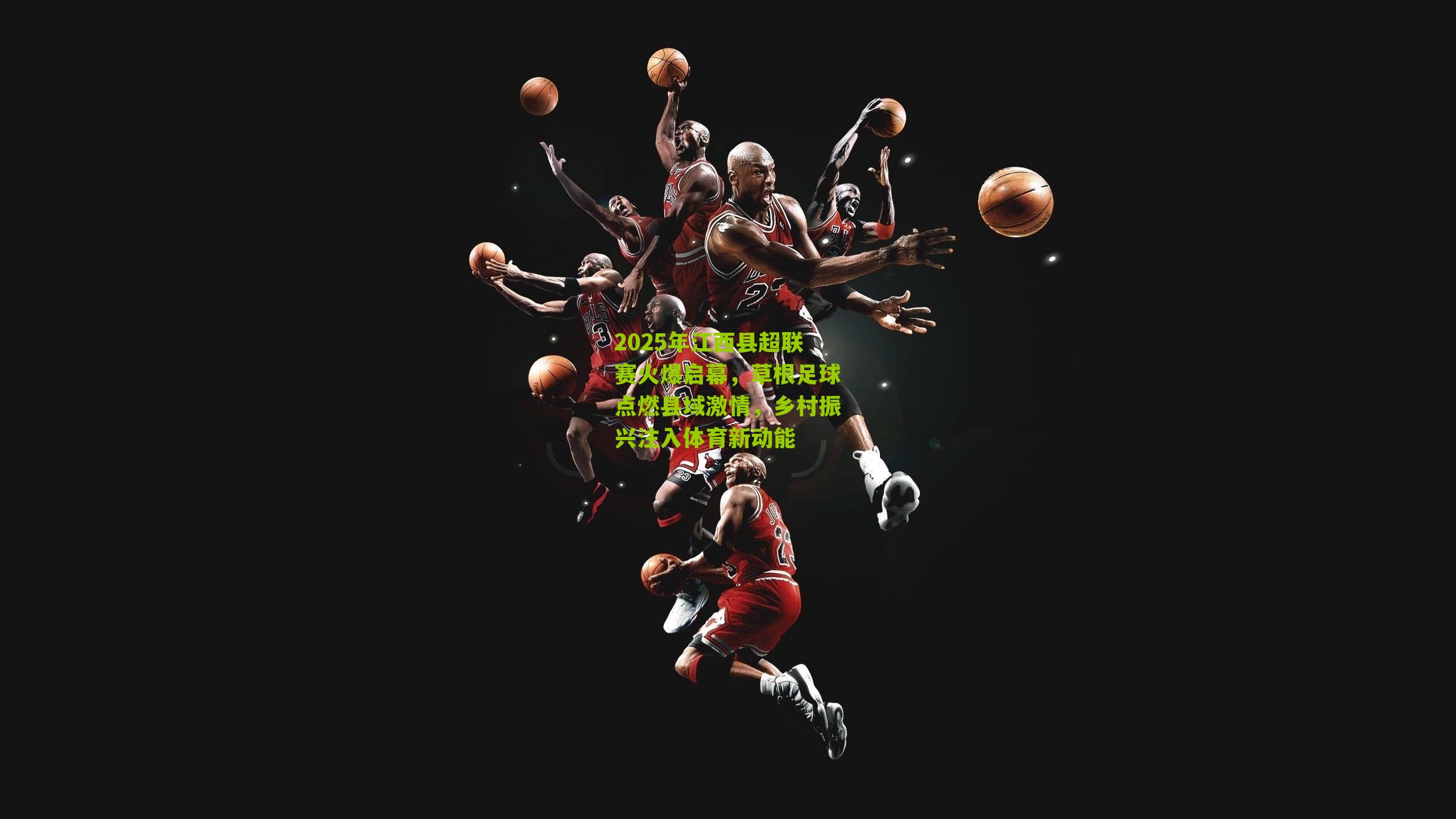 2025年江西县超联赛火爆启幕，草根足球点燃县域激情，乡村振兴注入体育新动能