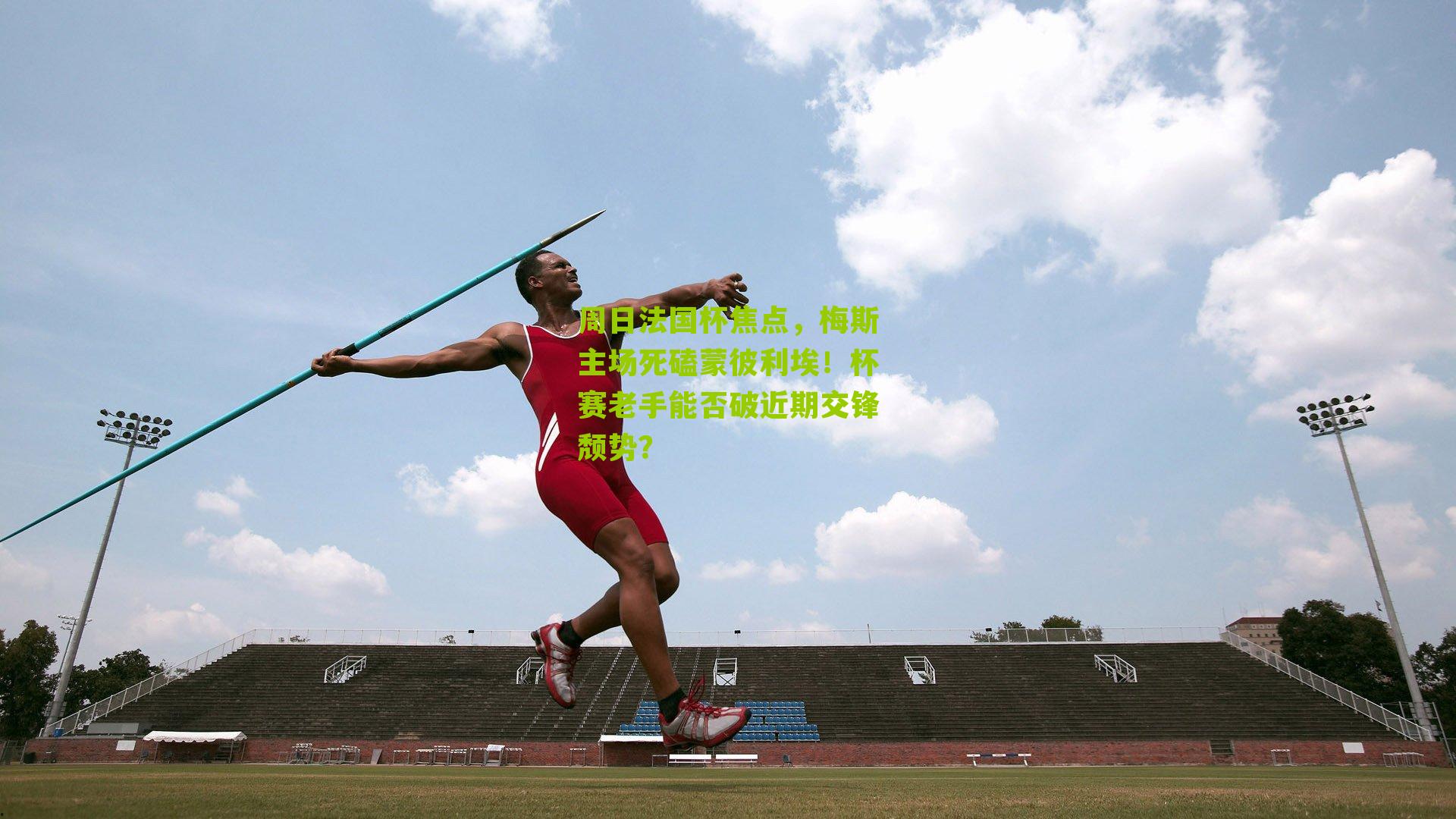 周日法国杯焦点，梅斯主场死磕蒙彼利埃！杯赛老手能否破近期交锋颓势？