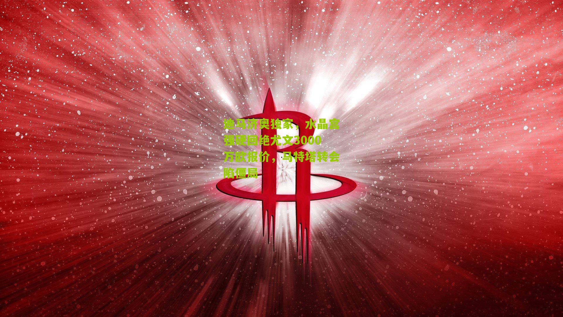 迪马济奥独家，水晶宫强硬回绝尤文3000万欧报价，马特塔转会陷僵局